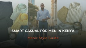 The Ultimate Guide to Men’s Smart Casual Wear in Kenya: Style Tips from Manix
